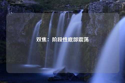 双焦：阶段性底部震荡